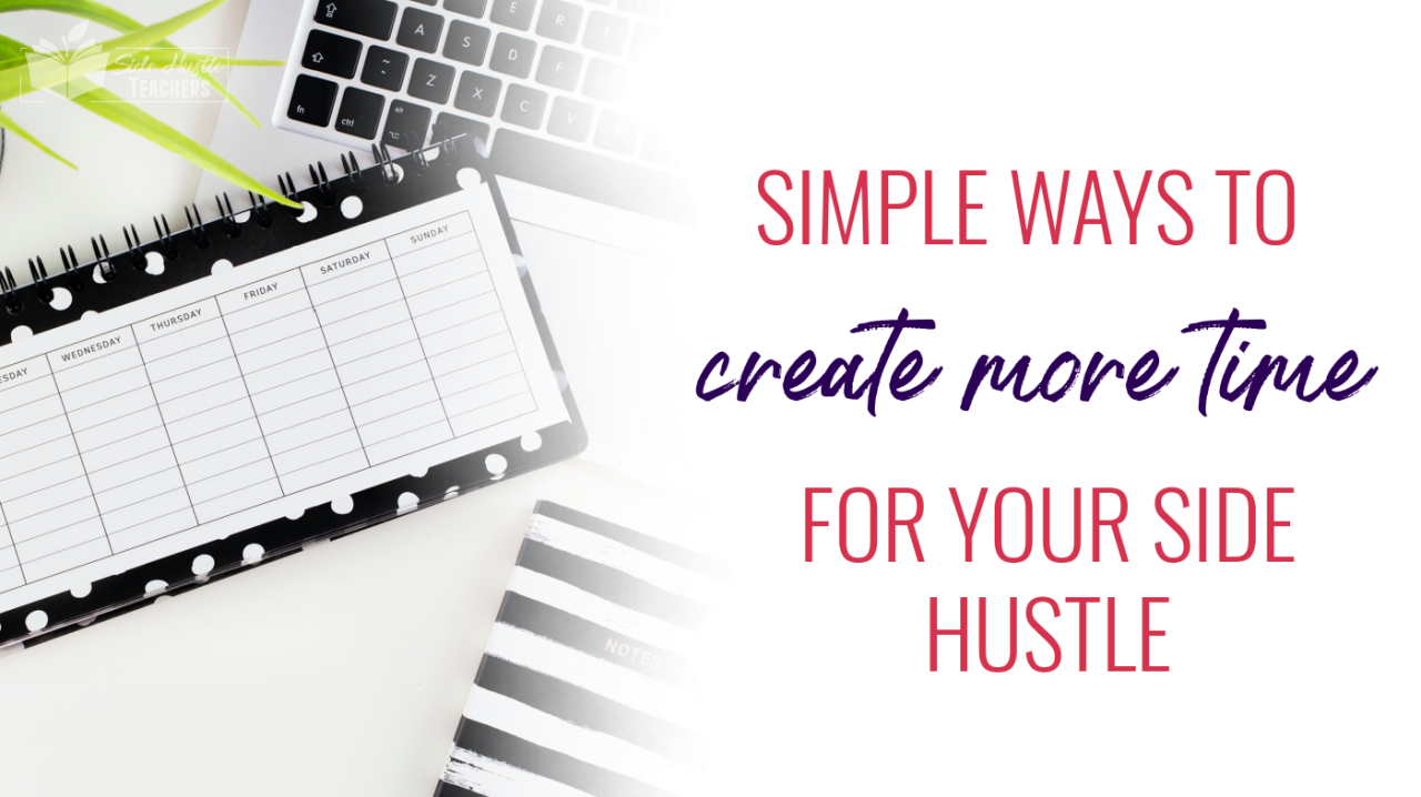 Simple Ways to Create Time for Your Side Hustle - Side Hustle Teachers