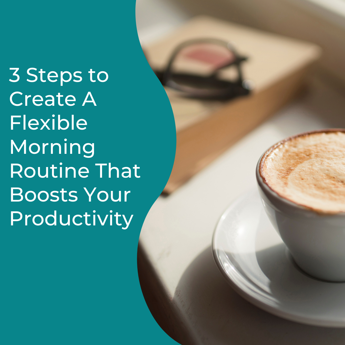 3 Steps to Create A Flexible Morning Routine That Boosts Your ...