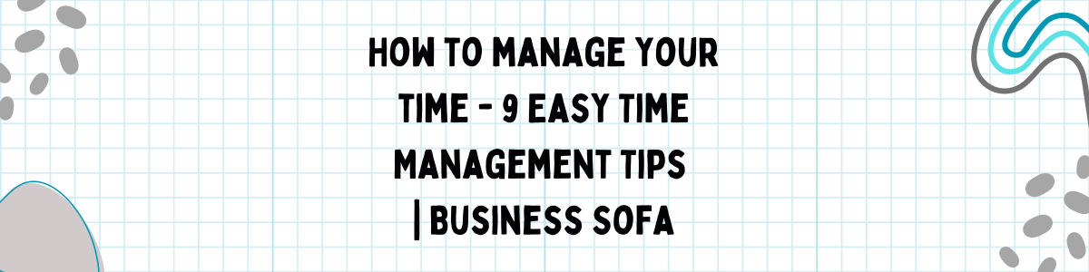 How to manage your time – 9 Easy Time Management Tips | Business Sofa ... How to manage your time – 9 Easy Time Management Tips | Business Sofa ...